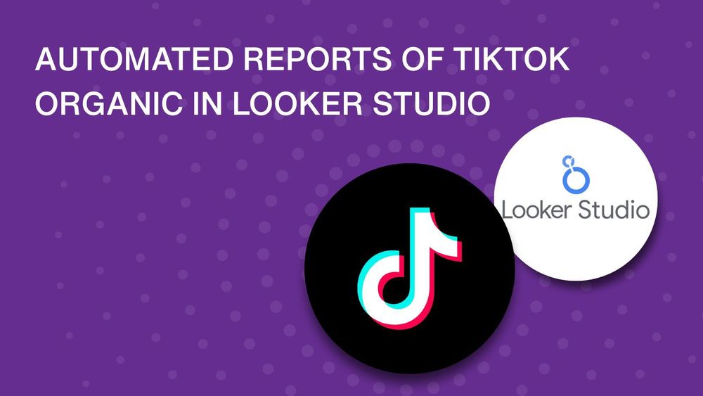 TikTok Organic data source: Smarter reports in Looker Studio