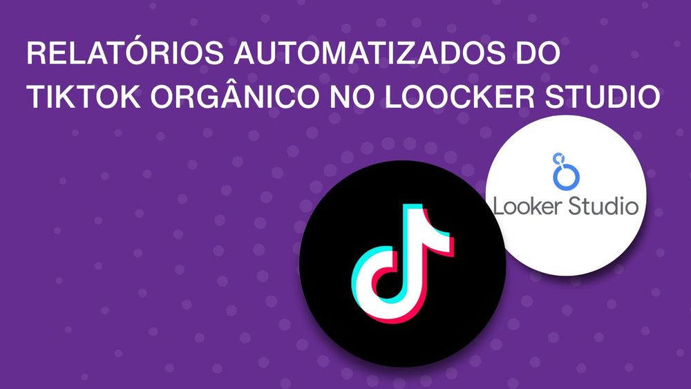 Crie relatórios do TikTok Orgânico no Looker Studio