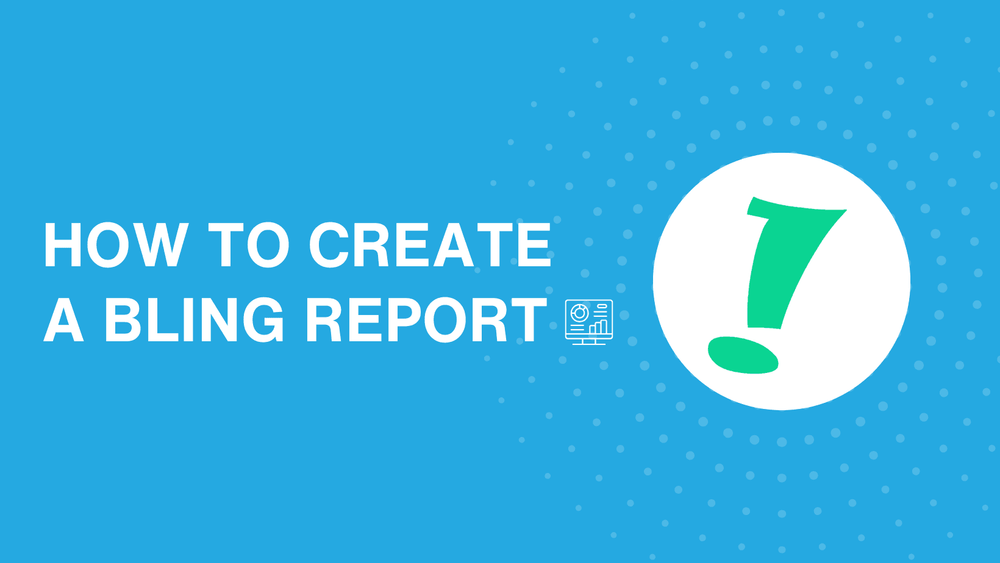 How to build a Bling report: Insights and must-have metrics