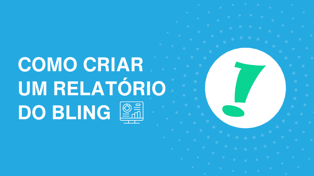 Como criar um relatório do Bling: Dicas e métricas que não podem faltar