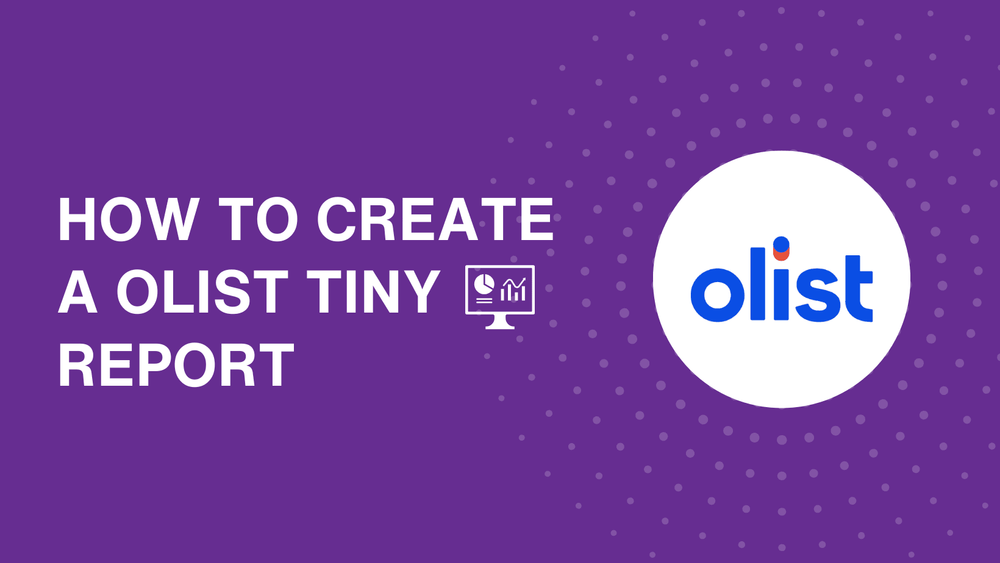How to create an Olist Tiny report: Tips and essential metrics