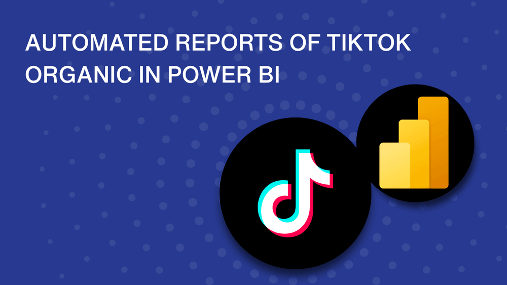 TikTok Organic Reports in Power BI: How to Automate Them