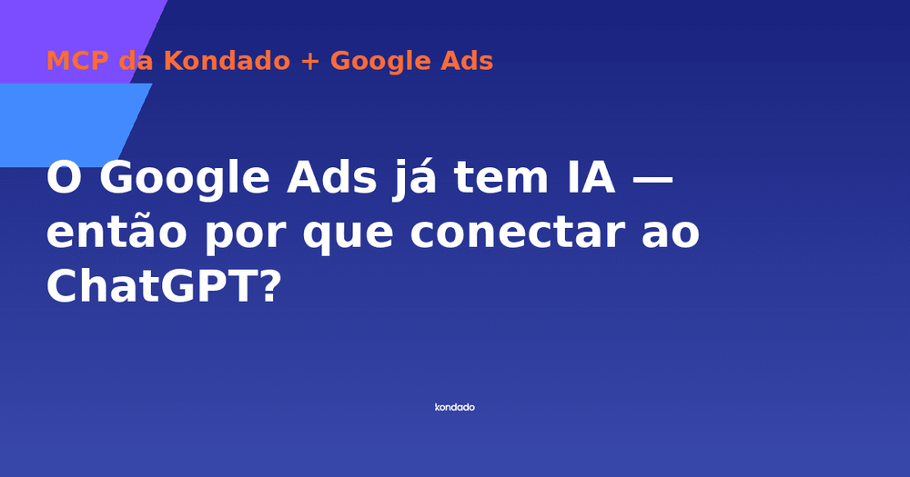 O Google Ads já tem IA — então por que conectar ao ChatGPT?