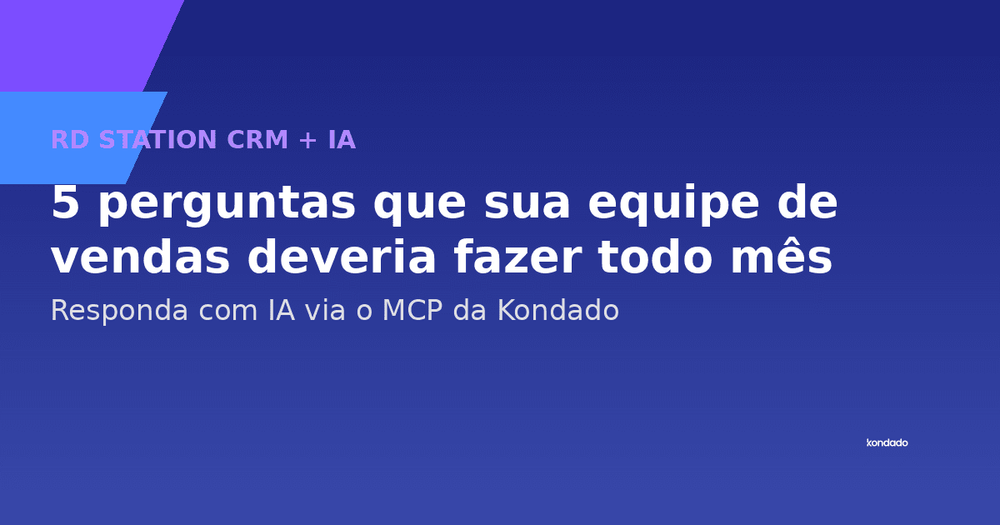 5 perguntas que sua equipe de vendas deveria fazer todo mês no RD Station CRM: como respondê-las com IA via MCP da Kondado