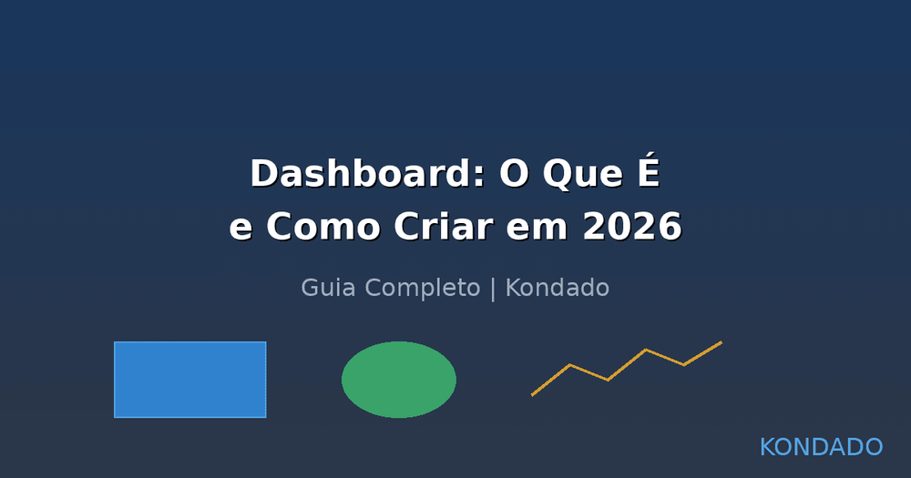 Dashboard: O Que É e Como Criar em 2026 [Guia Completo]