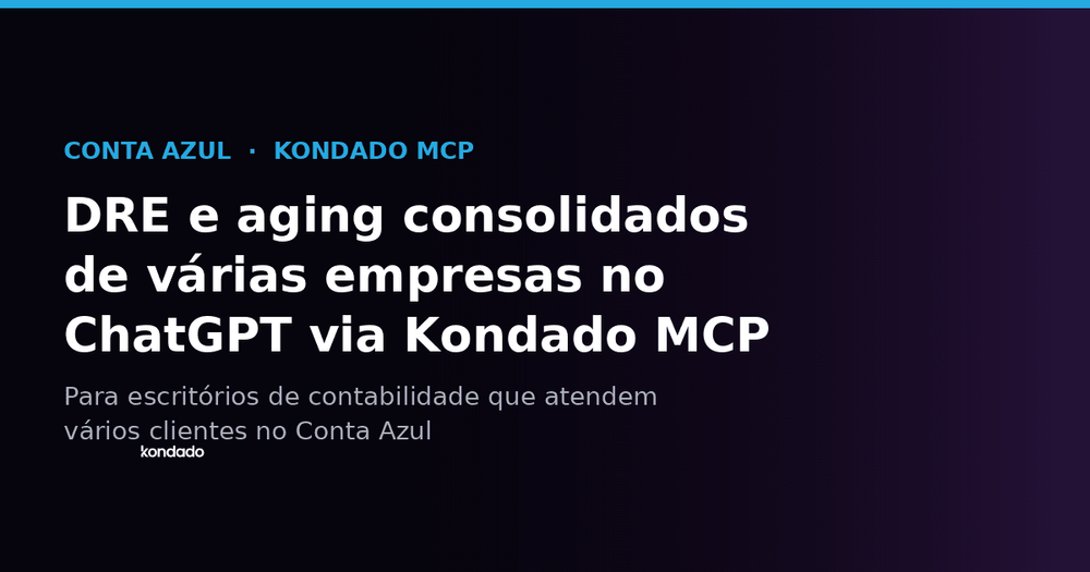 Escritório de contabilidade com várias empresas no Conta Azul: como consolidar DRE e aging no ChatGPT via Kondado MCP