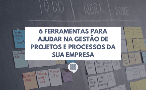 6 ferramentas para ajudar na gestão de projetos e processos da sua empresa