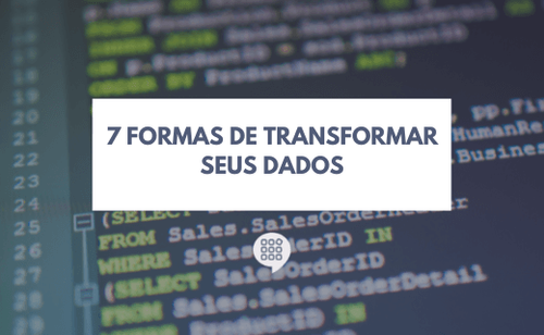 7 formas de transformar seus dados