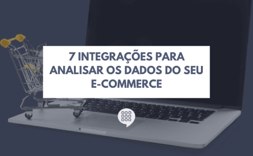 7 integrações para analisar os dados do seu e-commerce