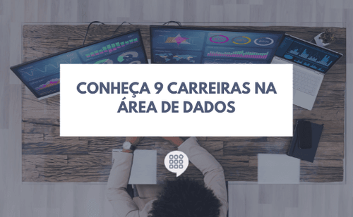 Conheça 9 carreiras na área de dados