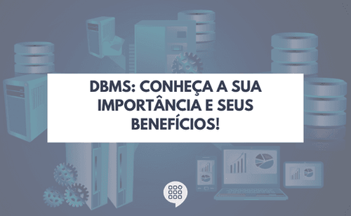 DBMS: Conheça a sua importância e os seus benefícios