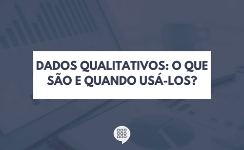 Dados qualitativos: O que são e quando usá-los?
