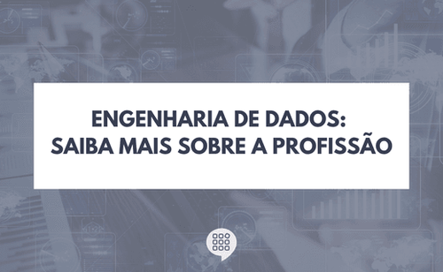 Engenharia de dados: Saiba mais sobre a profissão