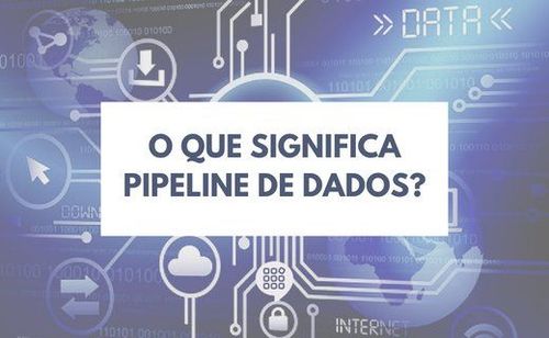 O que significa Pipeline de Dados?