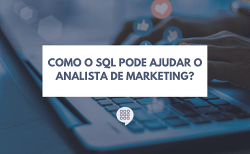 Como o SQL pode ajudar o analista de marketing?