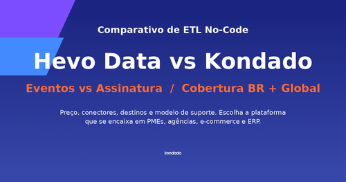 Hevo Data vs Kondado: Comparativo de ETL No-Code para PMEs, Agências, E-commerce e Operações com ERP