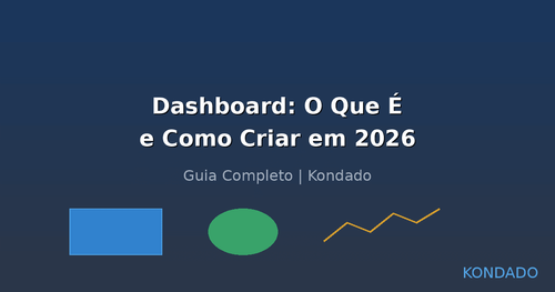 Dashboard: O Que É e Como Criar em 2026 [Guia Completo]