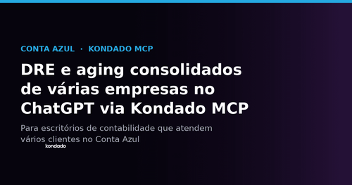 Escritório de contabilidade com várias empresas no Conta Azul: como consolidar DRE e aging no ChatGPT via Kondado MCP